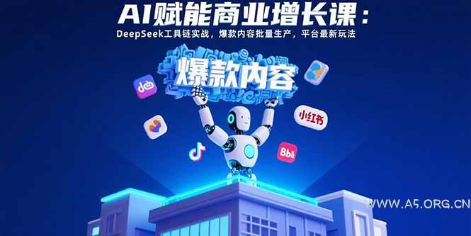 AI赋能商业增长课:DeepSeek工具链实战,爆款内容批量生产,平台最新玩法-小红泡