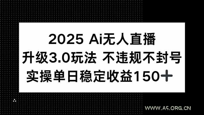 2025 AI无人直播升级3.0玩法,不违规 不封号,单日稳定收益150+-小红泡