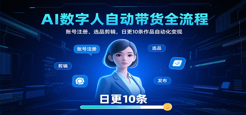 AI数字人自动带货全流程：账号注册、选品剪辑，日更10条作品自动化变现-A5资源网