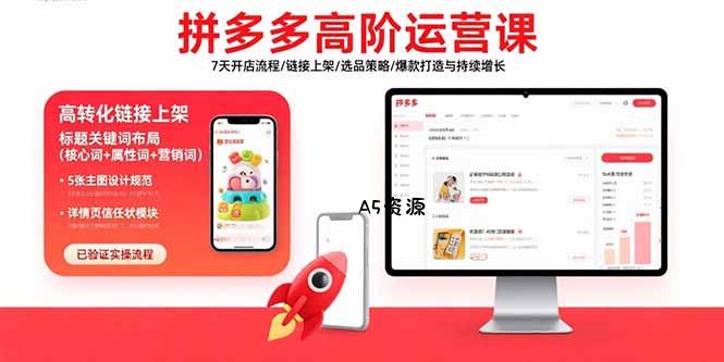 拼多多高阶运营课:7天开店流程/链接上架/选品策略/爆款打造与持续增长-A5资源网