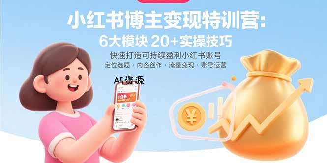 小红书博主变现特训营:6大模块20+实操技巧 快速打造可持续盈利小红书账号-A5资源网
