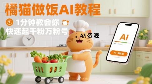 有趣的橘猫买菜做饭视频,用AI一键搞定,1分钟教会你,快速起千粉万粉号-A5资源网