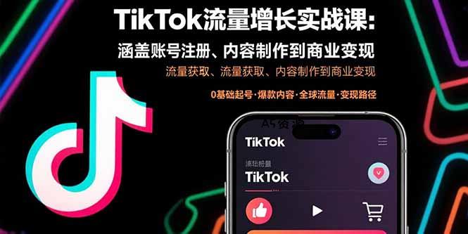 TikTok流量增长实战课:涵盖账号注册、流量获取、内容制作到商业变现-A5资源网