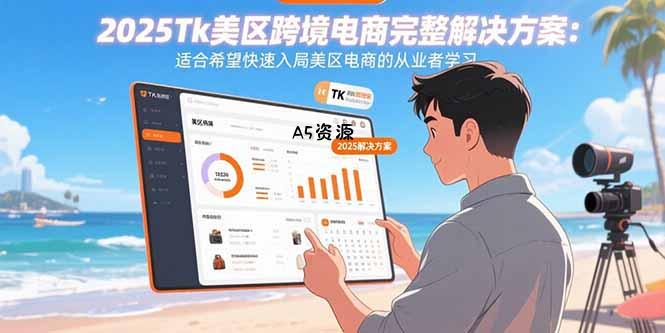 2025Tk美区跨境电商完整解决方案:适合希望快速入局美区电商的从业者学习-A5资源网