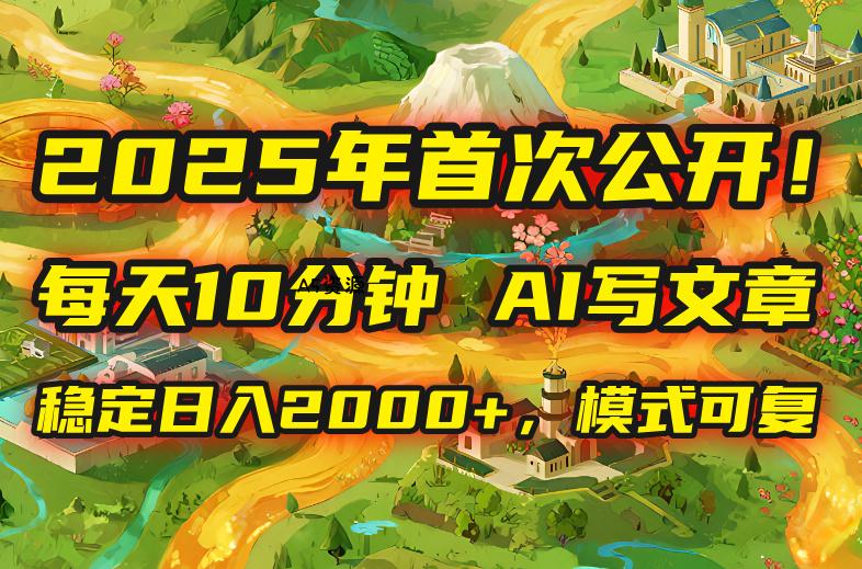 2025年8月首次公开,每天10分钟,用AI写文章,稳定日入2000+,模式可复…-A5资源网