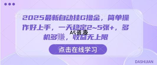2025最新自动挂G撸金,简单操作好上手,一天稳定2~5张+,多机多賺,收益无上限【揭秘】-A5资源网