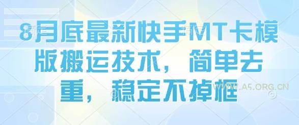 8月底最新快手MT卡模版搬运技术,简单去重,稳定不掉框-A5资源网