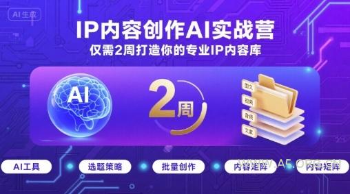IP内容创作AI实战营,仅需2周打造你的专业IP内容库-A5资源网