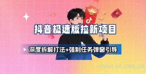 抖音极速版拉新项目_深度拆解打法+强制任务弹窗引导-A5资源网