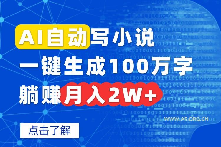 AI自动写小说,一键生成100万字,躺赚月入2W+-A5资源网