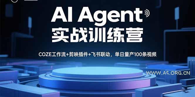 AI Agent实战训练营,COZE工作流+剪映插件+飞书联动,单日量产100条视频-A5资源网