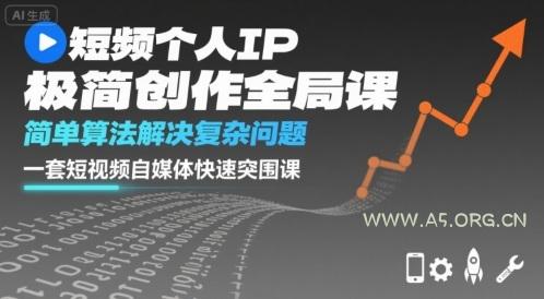 短视频个人IP极简创作全局课,简单算法解决复杂问题,一套短视频自媒体快速突围课-A5资源网