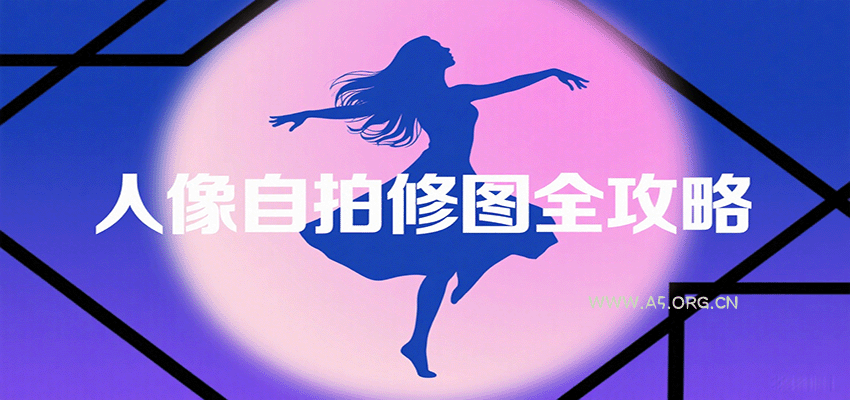 人像自拍修图全攻略:含基础、构图、多种风格拍摄技巧,拍出各类大片,展现独特美-A5资源网