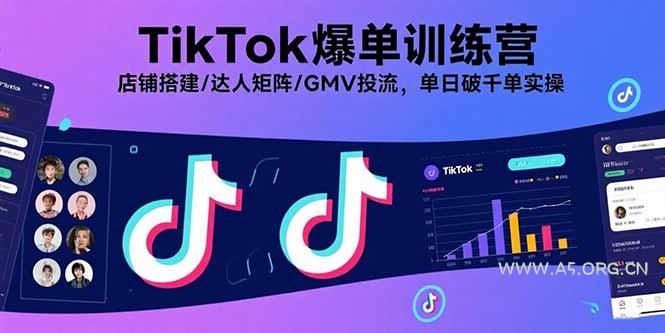 TikTok爆单训练营,店铺搭建/达人矩阵/GMV投流,单日破千单实操-A5资源网