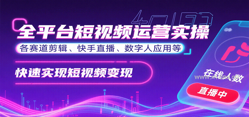 全平台短视频运营实操,各赛道剪辑、快手直播、数字人应用等,快速实现短视频变现-A5资源网