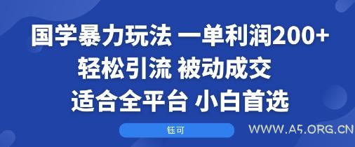 国学暴力玩法:一单利润2张+轻松引流 被动成交  适合全平台   小白首选-A5资源网