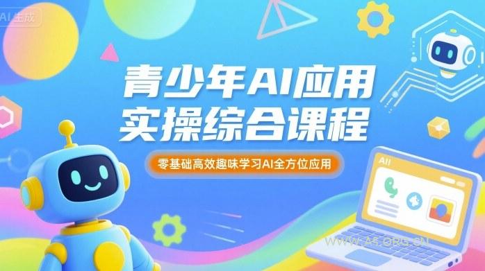 青少年AI应用实操综合课程,零基础高效趣味学习AI全方位应用-A5资源网