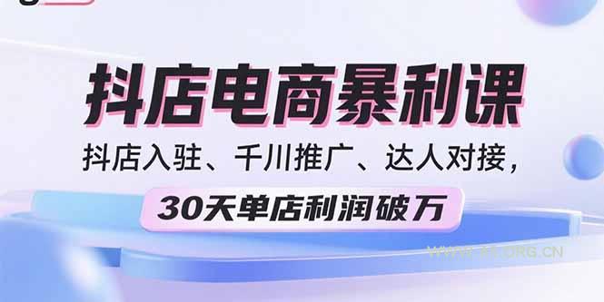 2025抖店电商暴利课,抖店入驻、千川推广、达人对接,30天单店利润破万-A5资源网