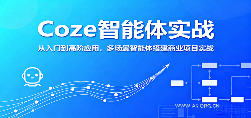 Coze智能体实战,从入门到高阶应用,多场景智能体搭建商业项目实战-A5资源网