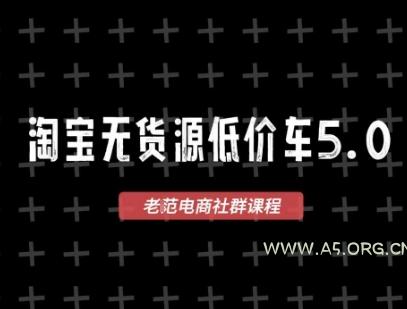 淘宝无货源价车5.0,2025最新VIP淘宝无货源课程,1688代发,蓝海选品,零成本创业首选(更新)-A5资源网