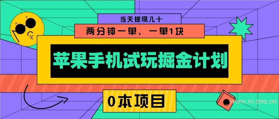 苹果手机试玩掘金计划,0本项目两分钟一单,一单1块 当天提现几十-A5资源网