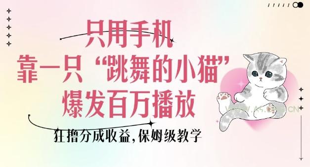 只用手机靠一只“跳舞的小猫”爆发百万播放,狂撸分成收益,保姆级教学-A5资源网