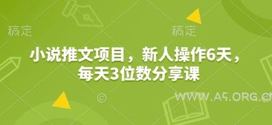 小说推文项目,新人操作6天,每天3位数分享课-A5资源网