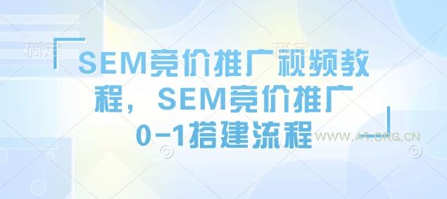 SEM竞价推广视频教程,SEM竞价推广0-1搭建流程-A5资源网