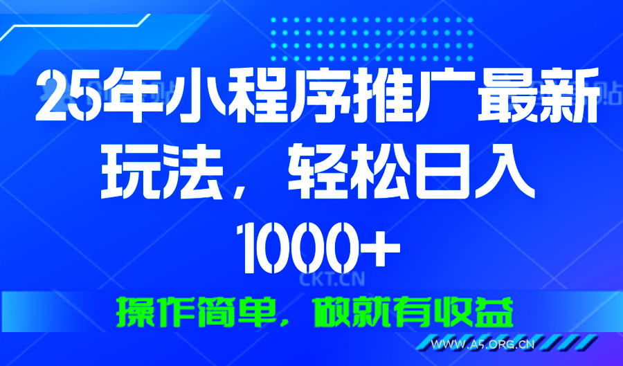 25年微信小程序推广最新玩法,轻松日入1000+,操作简单 做就有收益-A5资源网