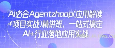 Ai必会Agent(应用解读+项目实战)精讲班,一站式搞定AI+行业落地应用实战-A5资源网