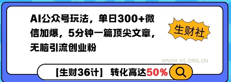 AI公众号玩法,单日300+微信加爆,5分钟一篇顶尖文章无脑引流创业粉-A5资源网