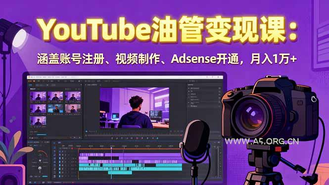 2025YouTube油管变现课:涵盖账号注册、视频制作、Adsense开通,月入1万+-A5资源网