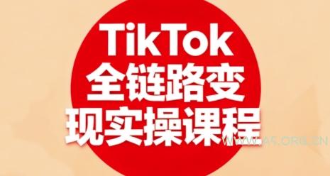 TikTok全链路变现实操课程,全方位助力学员掌握TK变现技能-A5资源网