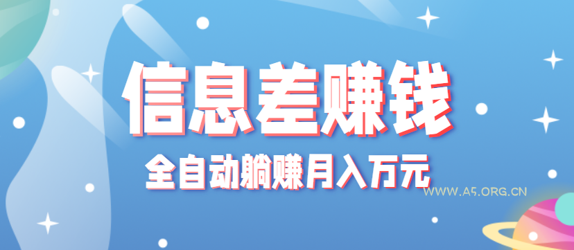零成本零门槛信息差项目，只需一部手机实现全自动躺赚月入万元-A5资源网