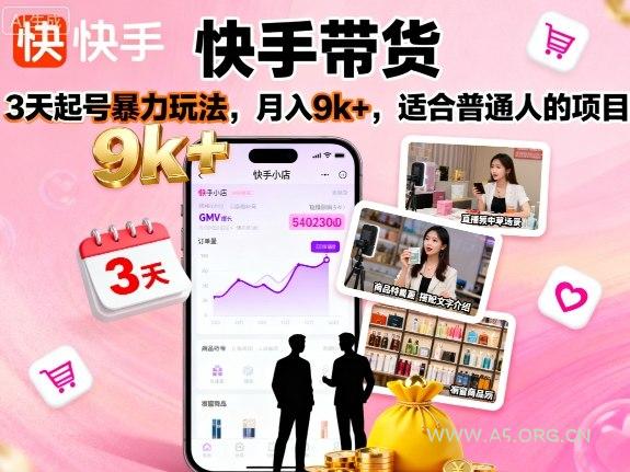 快手带货,3天起号暴力玩法,月入9k+,适合普通人的项目-A5资源网