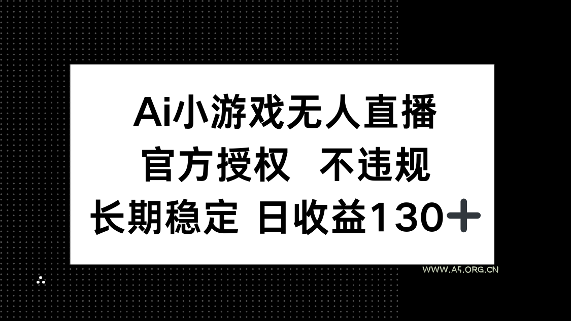 AI小游戏无人直播,官方授权 不违规,单日平均收益130+-A5资源网
