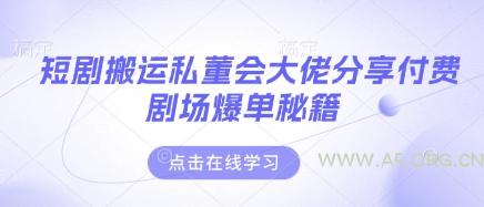 短剧搬运私董会大佬分享付费剧场爆单秘籍-A5资源网