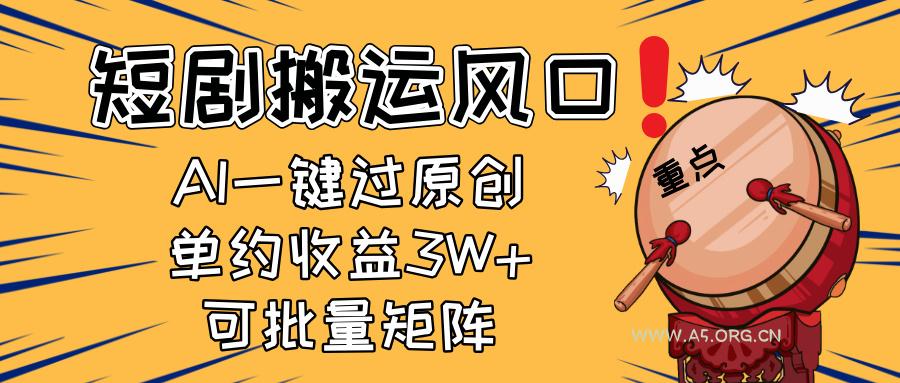 2025短剧搬运风口!复制粘贴AI一键过原创,单月收益3W+,新手可矩阵放…-A5资源网