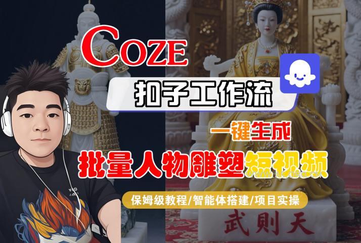Coze扣子工作流一键生成批量人物雕塑短视频,保姆级教程-智能体搭建-项目实操-A5资源网