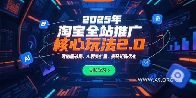 2025年淘宝全站推广核心玩法2.0:零销量破局,AI裂变扩量,赛马矩阵优化-A5资源网