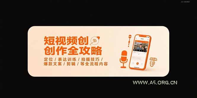 短视频创作全攻略-7月,定位/表达训练/拍摄技巧/爆款文案/剪辑/等全流程-A5资源网
