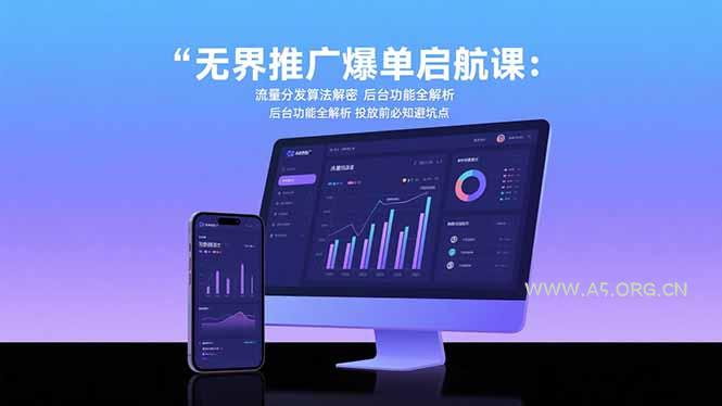 无界推广爆单启航课:流量分发算法解密 后台功能全解析 投放前必知避坑点-A5资源网