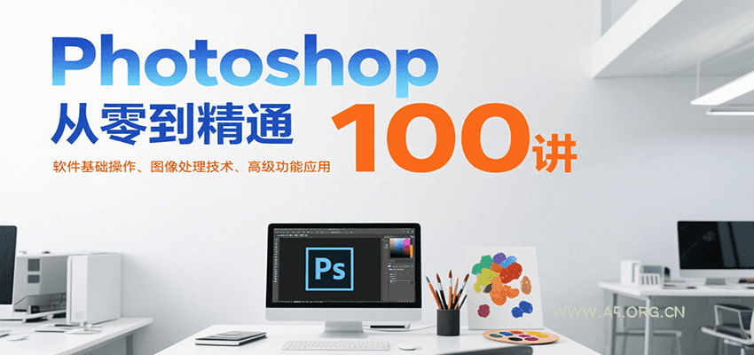 Photoshop从零到精通100讲:软件基础操作、图像处理技术、高级功能应用-A5资源网