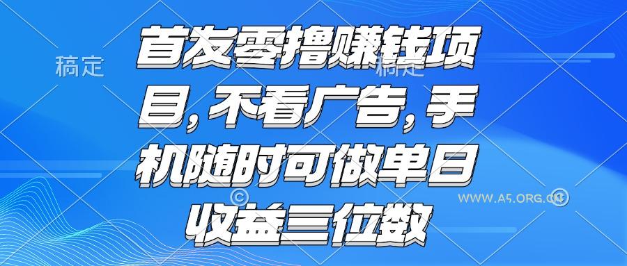零撸赚钱项目 不看广告 手机随时可做 单日收益三位数-A5资源网