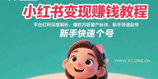 小红书变现赚钱教程:平台红利深度解析,爆款内容量产秘诀,新手快速起号-A5资源网