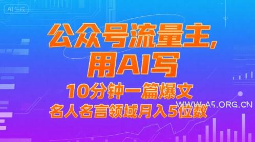 公众号流量主,用AI写,10分钟一篇爆文,名人名言领域月入5位数-A5资源网
