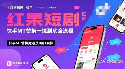 红果短剧拉新快手MT替换一镜到底全流程,快手MT替换搬运从0到1实操,日收益1k+-A5资源网