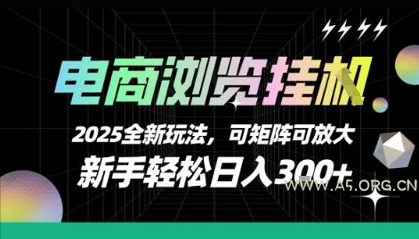 电商浏览挂G,2025全新玩法,新手轻松日入3张+可矩阵可放大【揭秘】-A5资源网