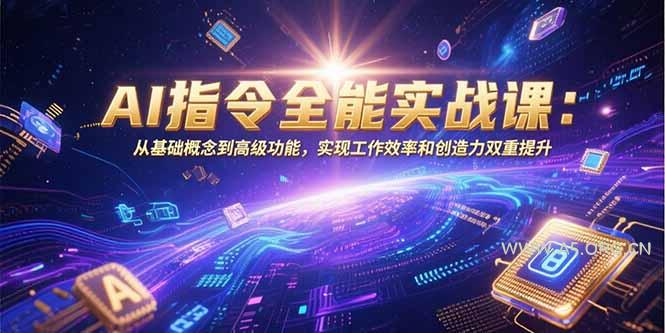 AI指令全能实战课:从基础概念到高级功能,实现工作效率和创造力双重提升-A5资源网