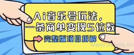 Ai音乐号玩法,多平台几十万粉,一条商单变现5位数,完整版项目拆解-A5资源网
